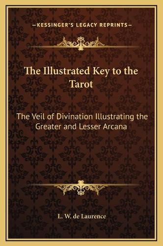 The Illustrated Key to the Tarot: The Veil of Divination Illustrating the Greater and Lesser Arcana