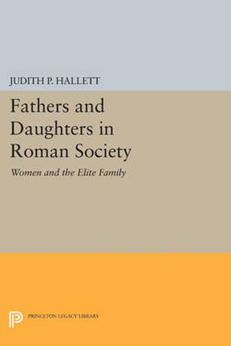 Cover image for Fathers and Daughters in Roman Society: Women and the Elite Family