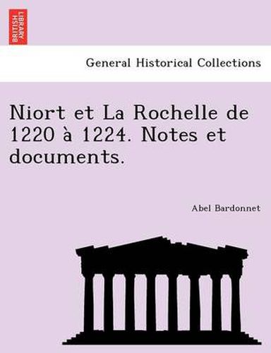 Cover image for Niort Et La Rochelle de 1220 a 1224. Notes Et Documents.