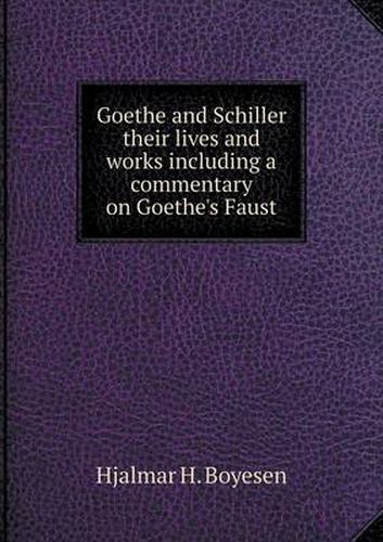 Cover image for Goethe and Schiller their lives and works including a commentary on Goethe's Faust