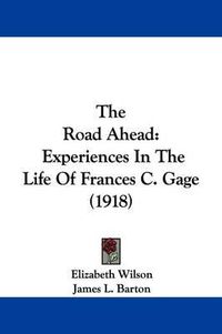 Cover image for The Road Ahead: Experiences in the Life of Frances C. Gage (1918)