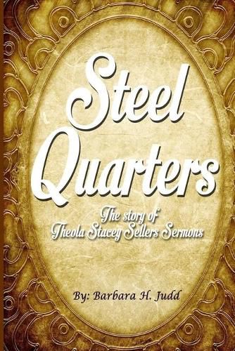 Cover image for Steel Quarters: The Story of Theola Stacey Sellers Sermons