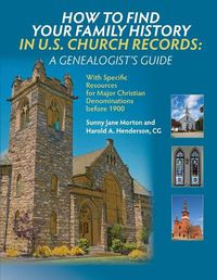 Cover image for How to Find Your Family History in U.S. Church Records: A Genealogist's Guide: With Specific Resources for Major Christian Denominations before 1900