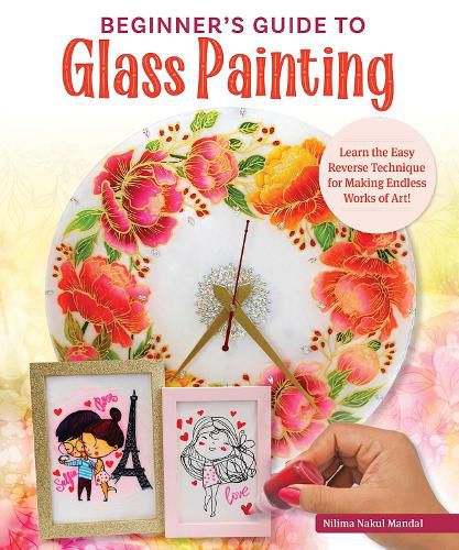 Beginner's Guide to Glass Painting: Learn the Easy Reverse Technique for Making Endless Works of Art!