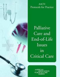 Cover image for AACN Protocols for Practice: Palliative Care and End-of-Life Issues in Critical Care: Palliative Care and End-of-Life Issues in Critical Care