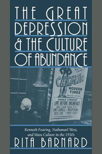 Cover image for The Great Depression and the Culture of Abundance: Kenneth Fearing, Nathanael West, and Mass Culture in the 1930s