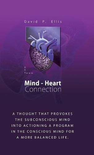 Cover image for Mind-Heart Connection: A Thought That Provokes the Subconscious Mind into Actioning a Program in the Conscious Mind for a More Balanced Life.