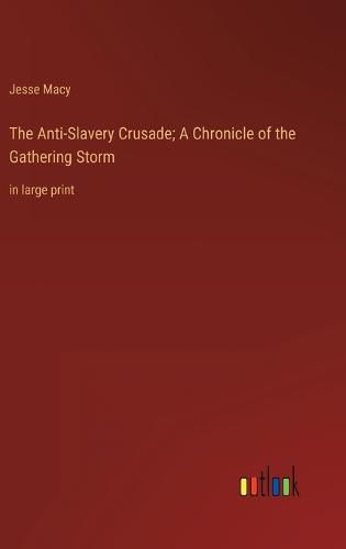 Cover image for The Anti-Slavery Crusade; A Chronicle of the Gathering Storm