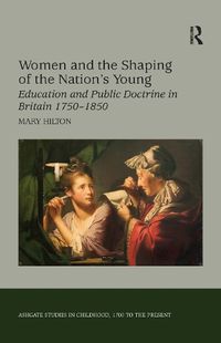 Cover image for Women and the Shaping of the Nation's Young: Education and Public Doctrine in Britain 1750-1850