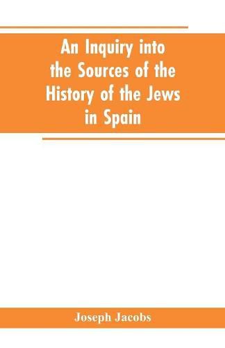 Cover image for An inquiry into the sources of the history of the Jews in Spain