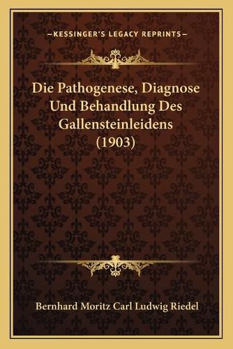 Cover image for Die Pathogenese, Diagnose Und Behandlung Des Gallensteinleidens (1903)