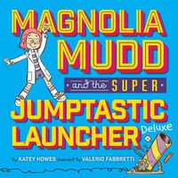 Cover image for Magnolia Mudd And The Super Jumptastic Launcher Deluxe