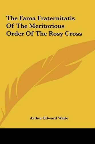 Cover image for The Fama Fraternitatis of the Meritorious Order of the Rosy the Fama Fraternitatis of the Meritorious Order of the Rosy Cross Cross