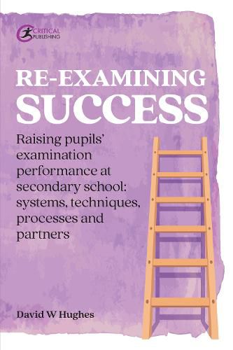 Re-examining Success: Raising pupils' examination performance at secondary school: systems, techniques, processes and partners