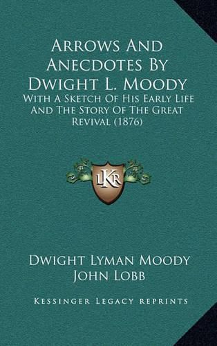 Cover image for Arrows and Anecdotes by Dwight L. Moody: With a Sketch of His Early Life and the Story of the Great Revival (1876)