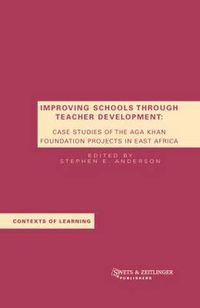 Cover image for Improving Schools Through Teacher Development: Case Studies of the Aga Khan Foundation Projects in East Africa