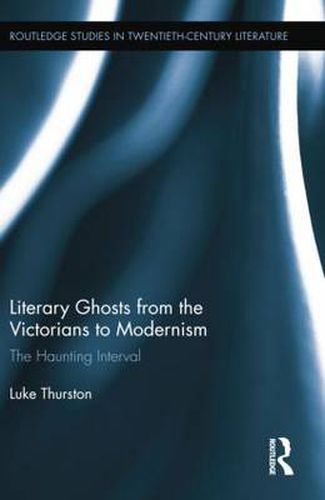 Cover image for Literary Ghosts from the Victorians to Modernism: The Haunting Interval