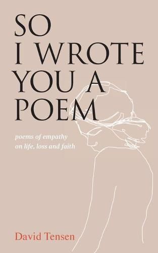 Cover image for So I Wrote You a Poem: poems of empathy on life, loss and faith