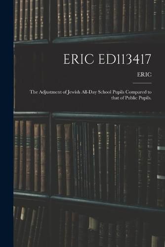 Cover image for Eric Ed113417: The Adjustment of Jewish All-Day School Pupils Compared to That of Public Pupils.