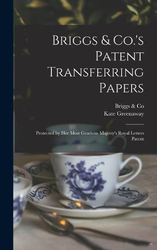 Briggs & Co.'s Patent Transferring Papers: Protected by Her Most Gracious Majesty's Royal Letters Patent