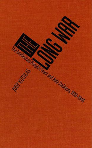 Cover image for The Long War: The Intellectual People's Front and Anti-Stalinism, 1930-1940