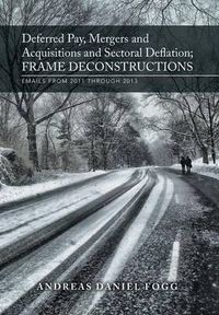 Cover image for Deferred Pay, Mergers and Acquisitions and Sectoral Deflation, Frame Deconstructions: Emails from 2011 Through 2013