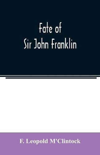 Cover image for Fate of Sir John Franklin: the voyage of the 'Fox' in the Arctic seas in search of Franklin and his companions