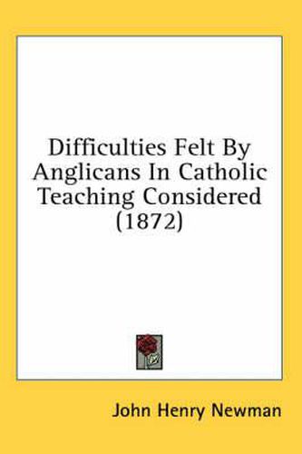 Cover image for Difficulties Felt by Anglicans in Catholic Teaching Considered (1872)