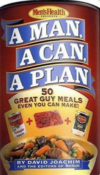 Cover image for A Man, a Can, a Plan: 50 Great Guy Meals Even You Can Make!: A Cookbook