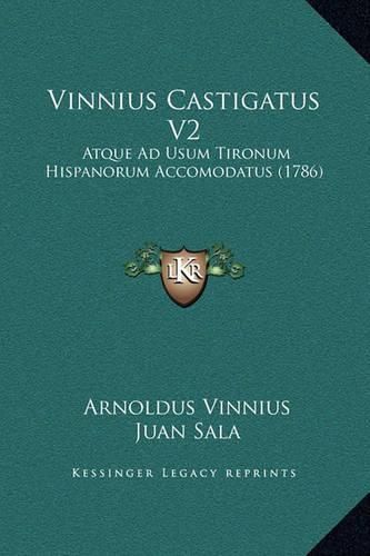 Cover image for Vinnius Castigatus V2: Atque Ad Usum Tironum Hispanorum Accomodatus (1786)