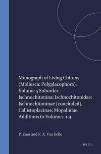 Cover image for Monograph of Living Chitons (Mollusca: Polyplacophora), Volume 5 Suborder Ischnochitonina: Ischnochitonidae: Ischnochitoninae (concluded), Callistoplacinae; Mopaliidae. Additions to Volumes. 1-4