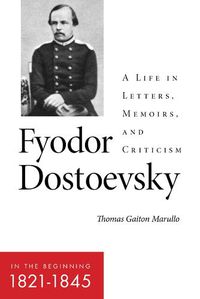 Cover image for Fyodor Dostoevsky-In the Beginning (1821-1845): A Life in Letters, Memoirs, and Criticism