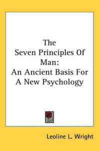 Cover image for The Seven Principles of Man: An Ancient Basis for a New Psychology