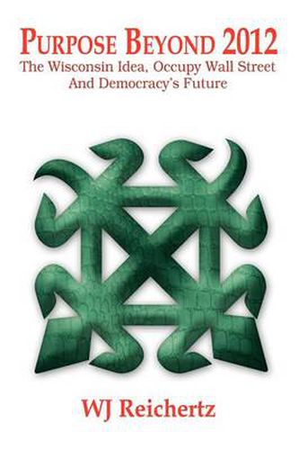 Cover image for Purpose Beyond 2012: The Wisconsin Idea, Occupy Wall Street And Democracy's Future