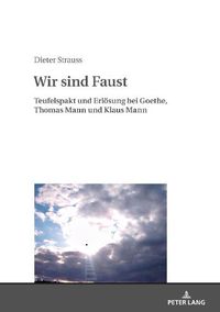 Cover image for Wir Sind Faust: Teufelspakt Und Erloesung Bei Goethe, Thomas Mann Und Klaus Mann