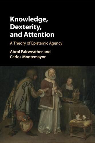 Cover image for Knowledge, Dexterity, and Attention: A Theory of Epistemic Agency