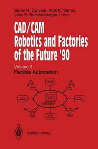 Cover image for CAD/CAM Robotics and Factories of the Future '90: Volume 2: Flexible Automation 5th International Conference on CAD/CAM, Robotics and Factories of the Future (CARS and FOF'90) Proceedings