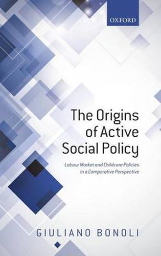 Cover image for The Origins of Active Social Policy: Labour Market and Childcare Policies in a Comparative Perspective