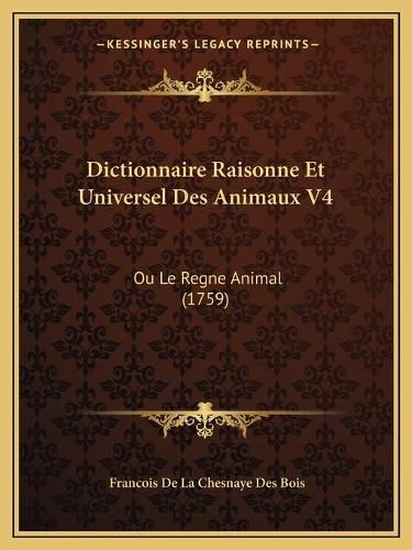 Cover image for Dictionnaire Raisonne Et Universel Des Animaux V4: Ou Le Regne Animal (1759)