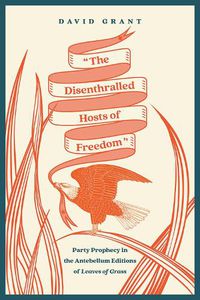 Cover image for The Disenthralled Hosts of Freedom: Party Prophecy in the Antebellum Editions of Leaves of Grass