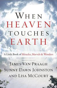 Cover image for When Heaven Touches Earth: A Little Book of Miracles, Marvels, & Wonders
