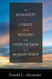 Cover image for The Humanity of Christ and the Healing of the Dysfunction of the Human Spirit