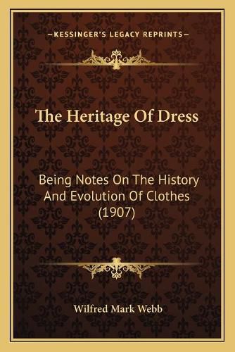 Cover image for The Heritage of Dress: Being Notes on the History and Evolution of Clothes (1907)