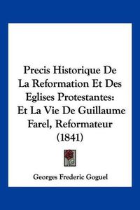 Cover image for Precis Historique de La Reformation Et Des Eglises Protestantes: Et La Vie de Guillaume Farel, Reformateur (1841)