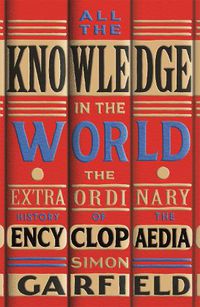 Cover image for All the Knowledge in the World: The Extraordinary History of the Encyclopaedia