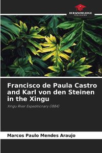 Cover image for Francisco de Paula Castro and Karl von den Steinen in the Xingu