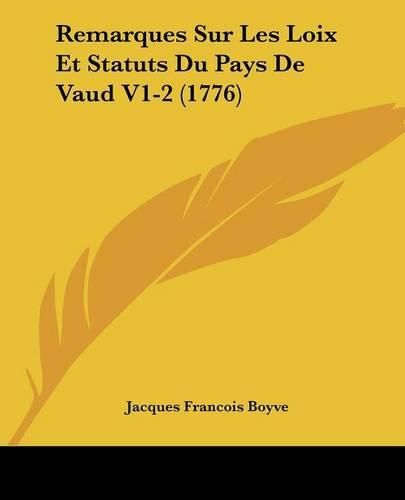 Remarques Sur Les Loix Et Statuts Du Pays de Vaud V1-2 (1776)