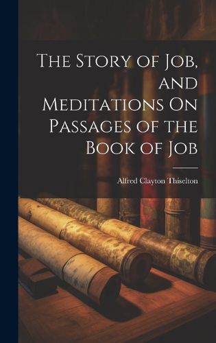 Cover image for The Story of Job, and Meditations On Passages of the Book of Job