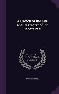 Cover image for A Sketch of the Life and Character of Sir Robert Peel