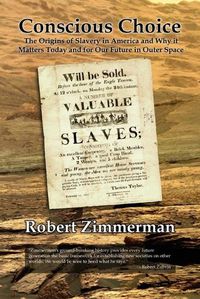 Cover image for Conscious Choice: The Origins of Slavery in America and Why it Matters Today and for Our Future in Outer Space